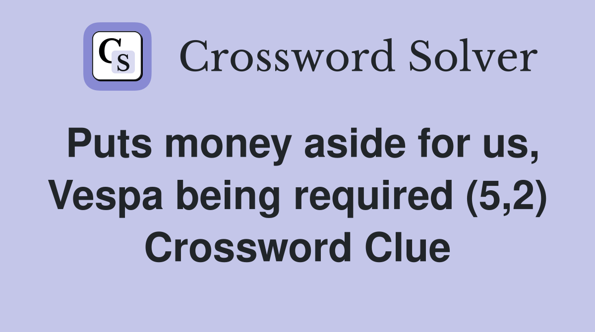 Puts money aside for us, Vespa being required (5,2) Crossword Clue Answers Crossword Solver